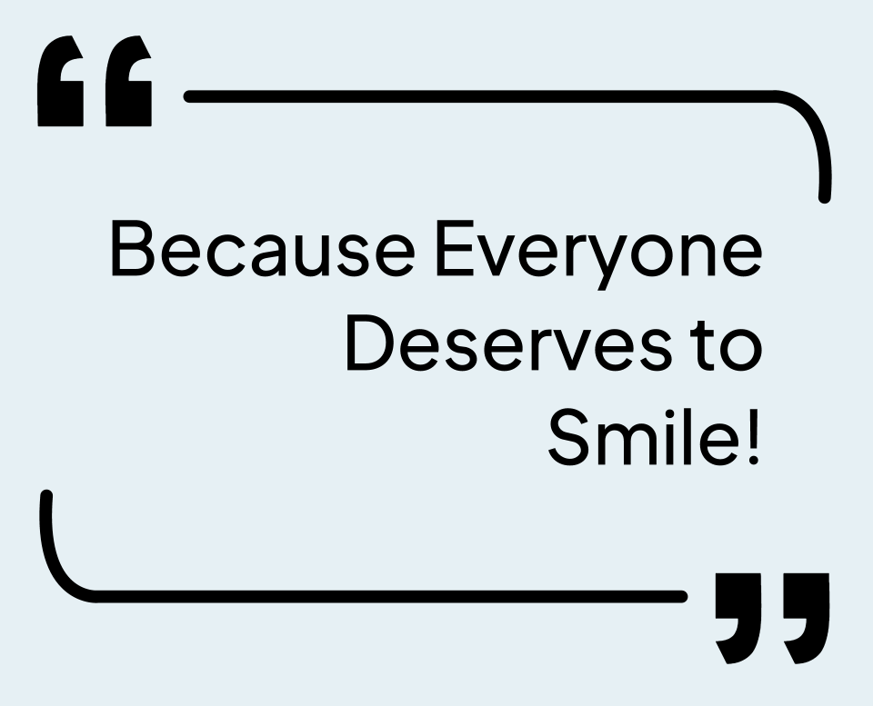 Because Everyone Deserves to Smile